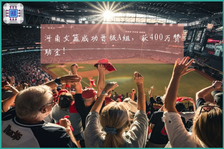 河南女篮成功晋级A组，获400万赞助金！