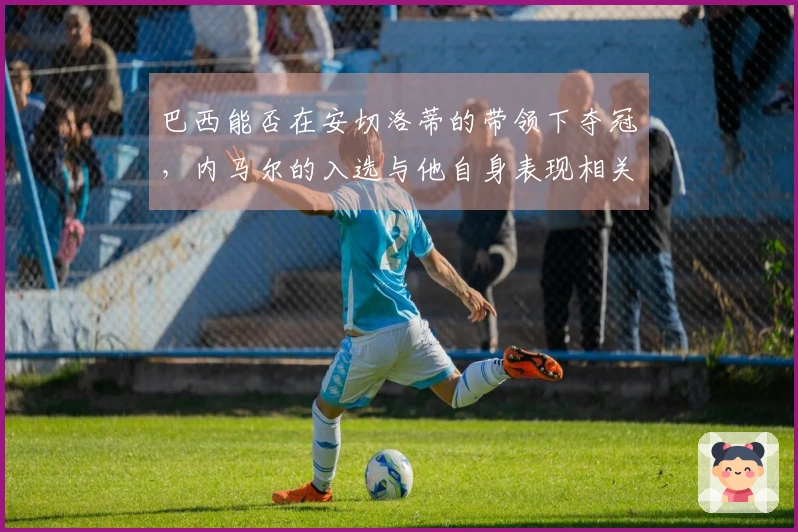 巴西能否在安切洛蒂的带领下夺冠，内马尔的入选与他自身表现相关