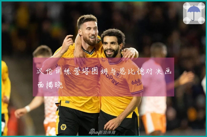 汉伦训练营塔图姆与恩比德对决画面揭晓