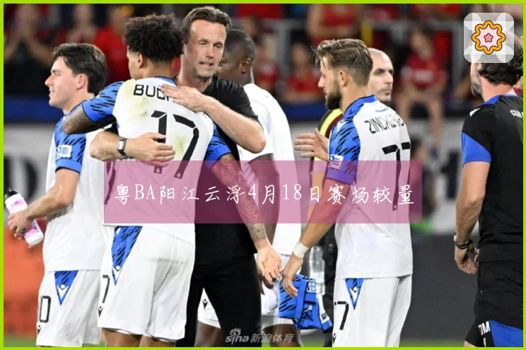 粤BA阳江云浮4月18日赛场较量