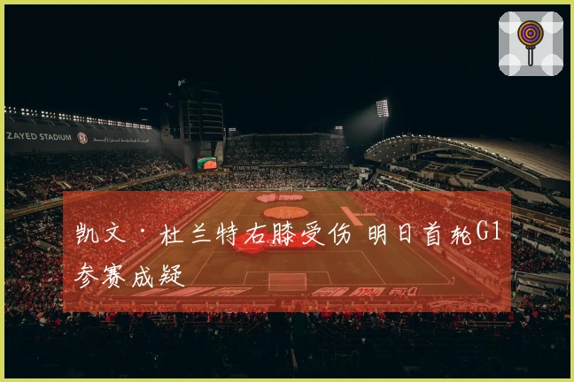 凯文·杜兰特右膝受伤 明日首轮G1参赛成疑